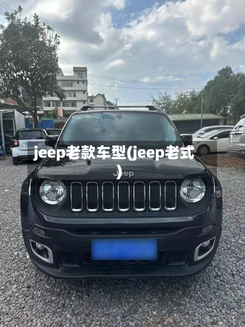 jeep老款车型(jeep老式)