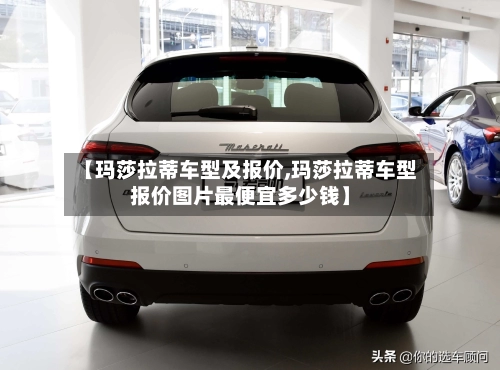 【玛莎拉蒂车型及报价,玛莎拉蒂车型报价图片最便宜多少钱】