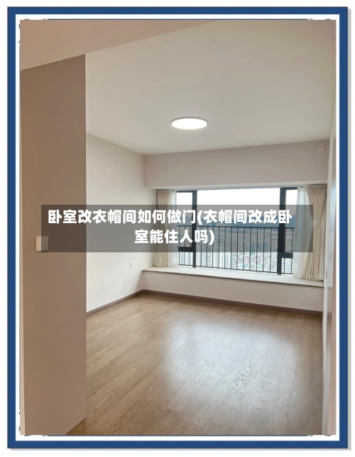 卧室改衣帽间如何做门(衣帽间改成卧室能住人吗)