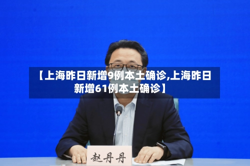 【上海昨日新增9例本土确诊,上海昨日新增61例本土确诊】-第3张图片