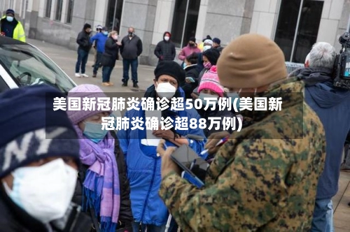 美国新冠肺炎确诊超50万例(美国新冠肺炎确诊超88万例)