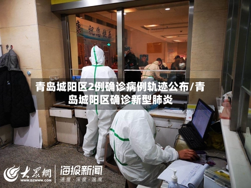 青岛城阳区2例确诊病例轨迹公布/青岛城阳区确诊新型肺炎-第2张图片