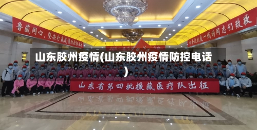 山东胶州疫情(山东胶州疫情防控电话)
