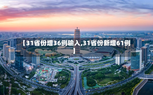【31省份增36例输入,31省份新增61例】