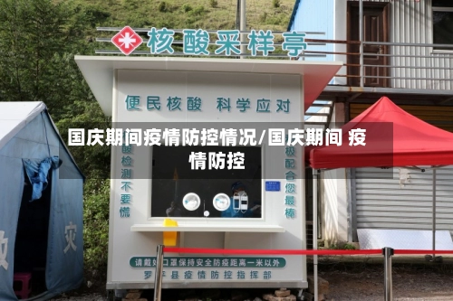 国庆期间疫情防控情况/国庆期间 疫情防控