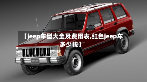 【jeep车型大全及费用表,红色jeep车多少钱】