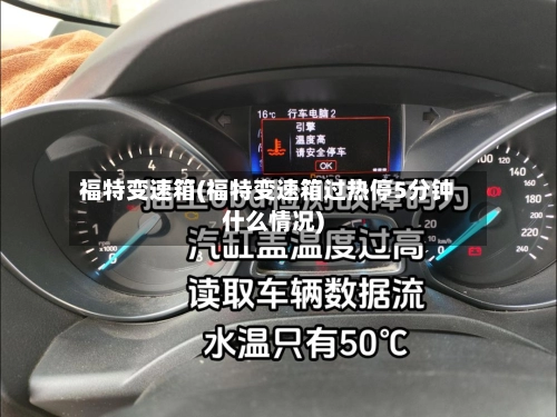 福特变速箱(福特变速箱过热停5分钟什么情况)-第2张图片
