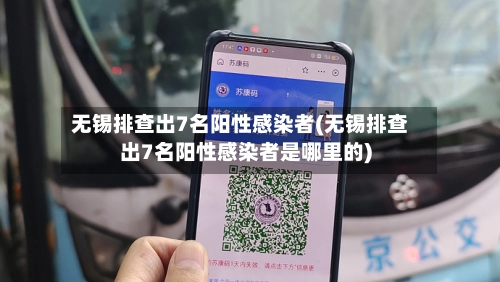 无锡排查出7名阳性感染者(无锡排查出7名阳性感染者是哪里的)