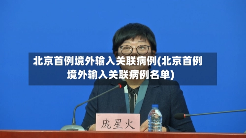 北京首例境外输入关联病例(北京首例境外输入关联病例名单)