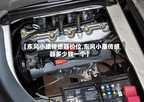 【东风小康传感器价位,东风小康传感器多少钱一个】