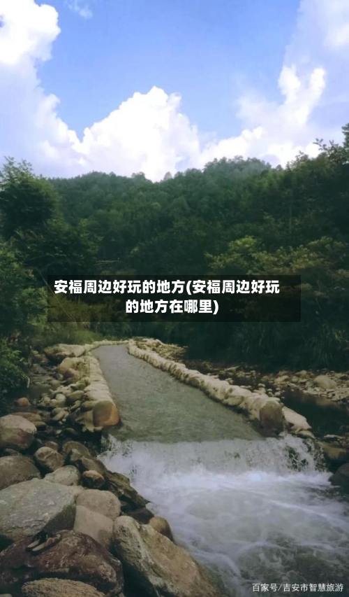 安福周边好玩的地方(安福周边好玩的地方在哪里)-第2张图片