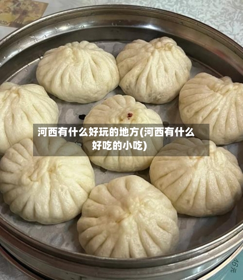 河西有什么好玩的地方(河西有什么好吃的小吃)-第2张图片