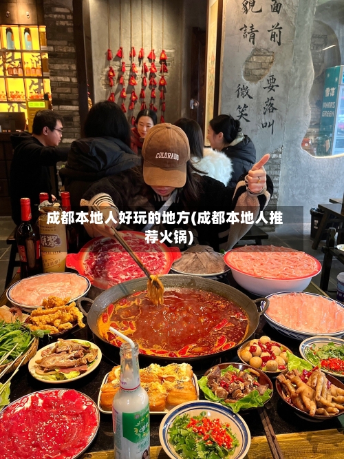 成都本地人好玩的地方(成都本地人推荐火锅)-第3张图片