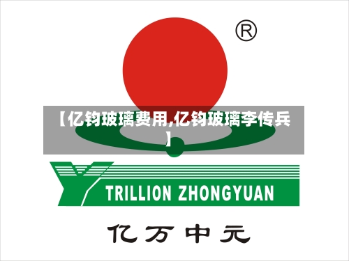 【亿钧玻璃费用,亿钧玻璃李传兵】-第2张图片