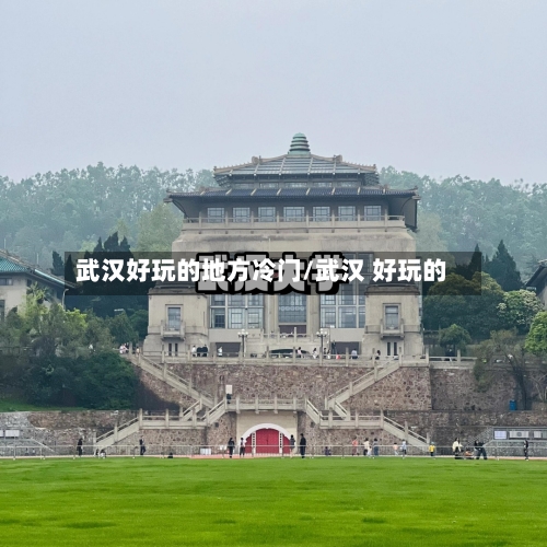 武汉好玩的地方冷门/武汉 好玩的-第2张图片