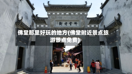 佛堂那里好玩的地方(佛堂附近景点旅游景点免费)