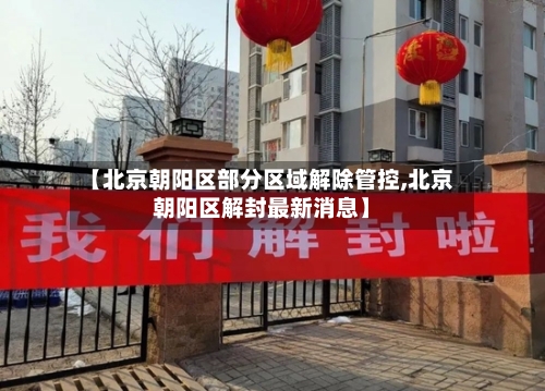 【北京朝阳区部分区域解除管控,北京朝阳区解封最新消息】-第2张图片
