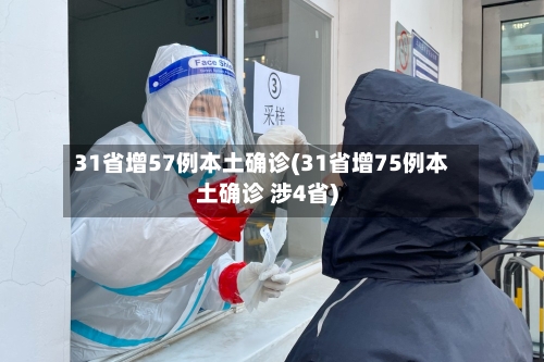 31省增57例本土确诊(31省增75例本土确诊 涉4省)