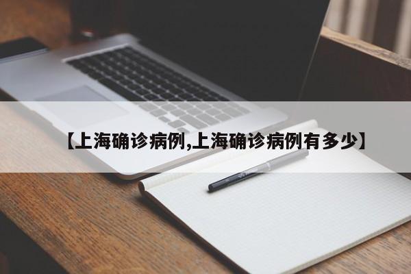 【上海确诊病例,上海确诊病例有多少】