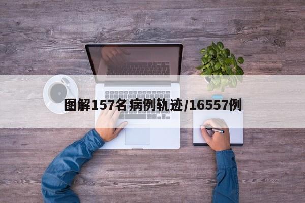 图解157名病例轨迹/16557例