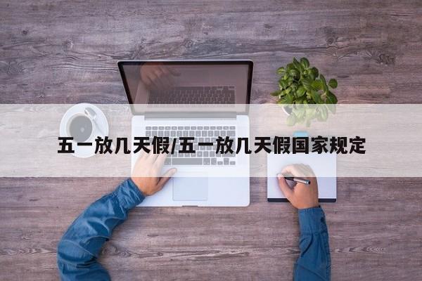 五一放几天假/五一放几天假国家规定