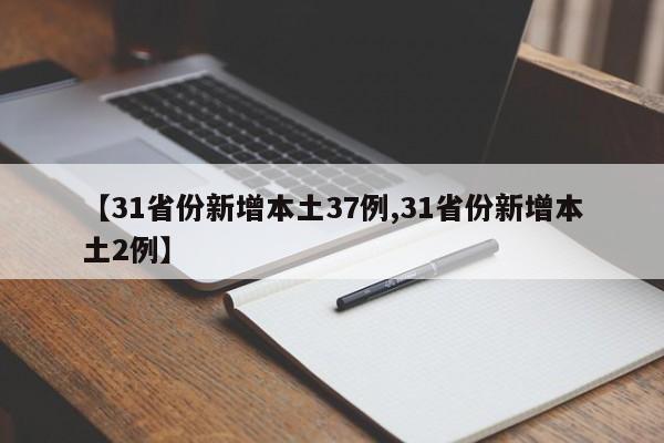 【31省份新增本土37例,31省份新增本土2例】