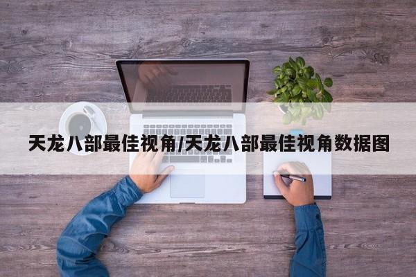 天龙八部最佳视角/天龙八部最佳视角数据图