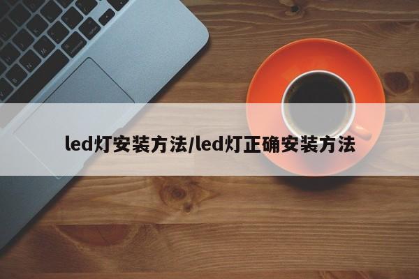 led灯安装方法/led灯正确安装方法