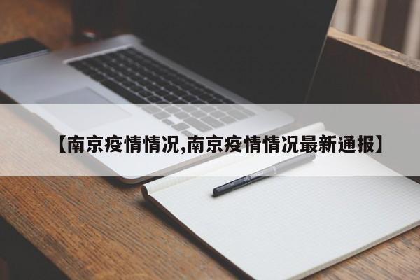 【南京疫情情况,南京疫情情况最新通报】