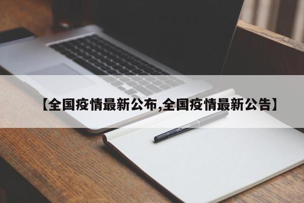 【全国疫情最新公布,全国疫情最新公告】