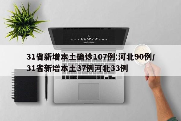 31省新增本土确诊107例:河北90例/31省新增本土37例河北33例