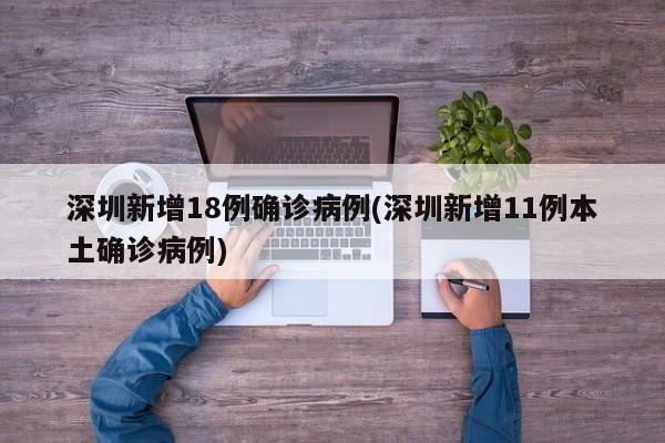 深圳新增18例确诊病例(深圳新增11例本土确诊病例)