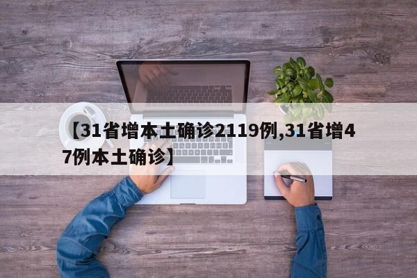【31省增本土确诊2119例,31省增47例本土确诊】