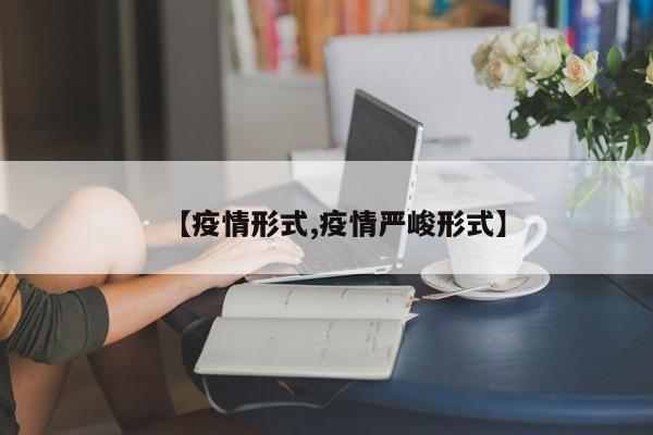 【疫情形式,疫情严峻形式】