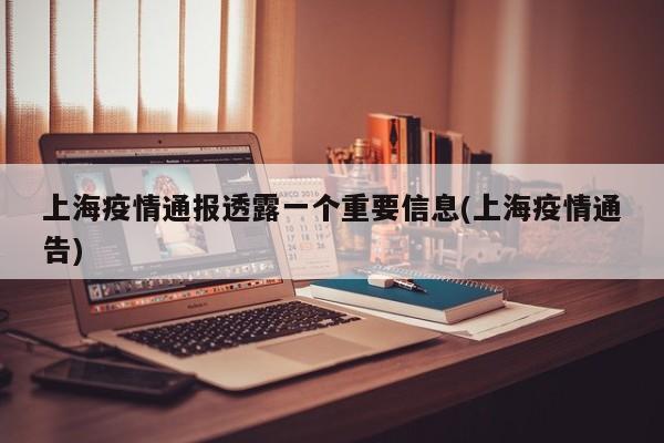 上海疫情通报透露一个重要信息(上海疫情通告)