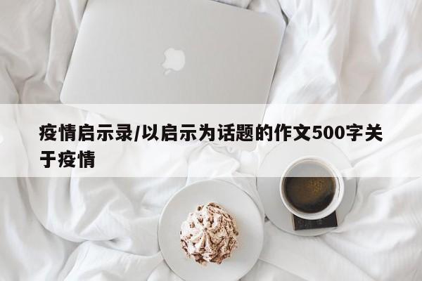 疫情启示录/以启示为话题的作文500字关于疫情