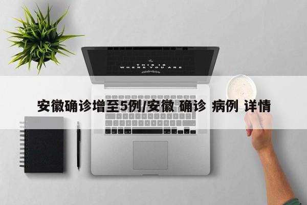 安徽确诊增至5例/安徽 确诊 病例 详情