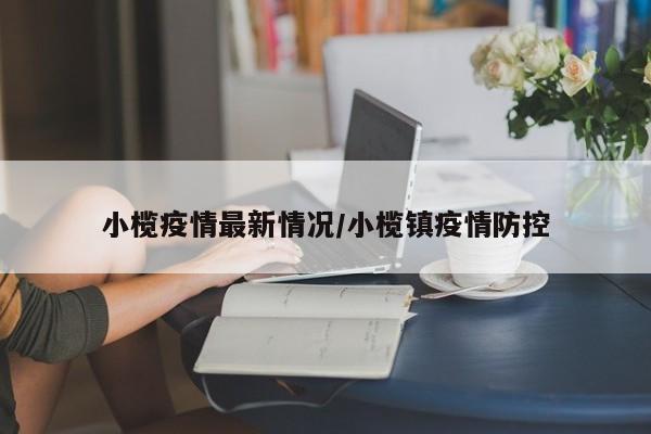 小榄疫情最新情况/小榄镇疫情防控