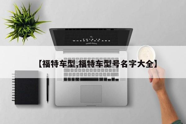 【福特车型,福特车型号名字大全】