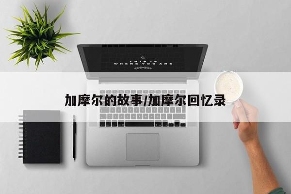 加摩尔的故事/加摩尔回忆录
