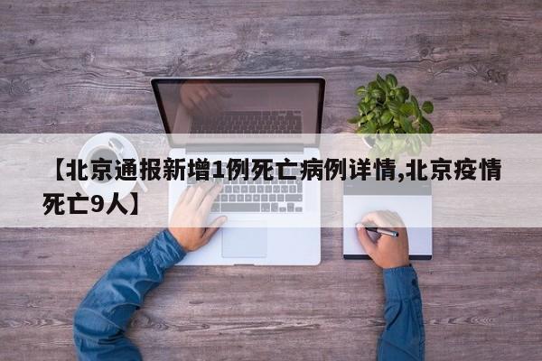 【北京通报新增1例死亡病例详情,北京疫情死亡9人】