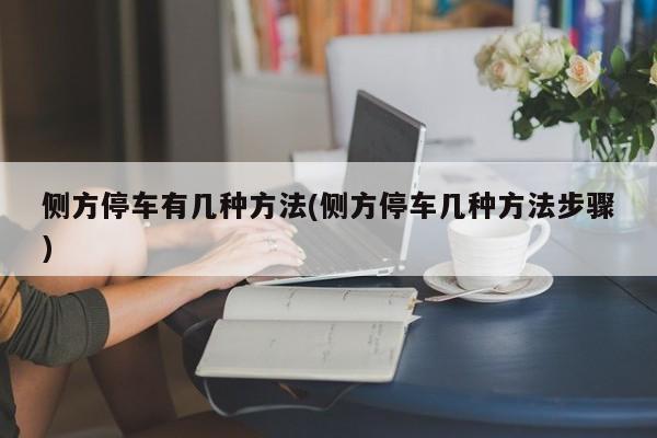 侧方停车有几种方法(侧方停车几种方法步骤)