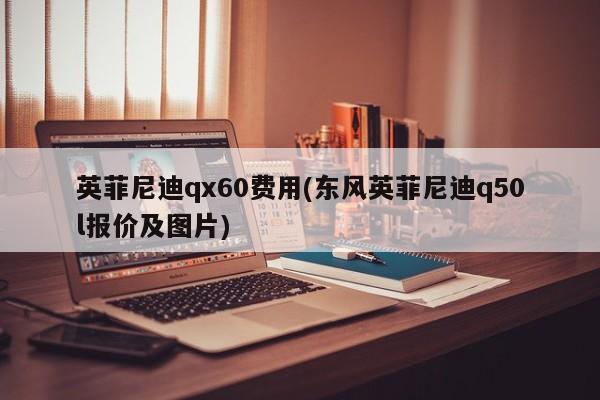 英菲尼迪qx60费用(东风英菲尼迪q50l报价及图片)