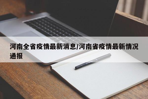 河南全省疫情最新消息/河南省疫情最新情况通报