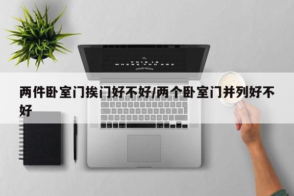 两件卧室门挨门好不好/两个卧室门并列好不好